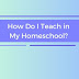 How Do I Teach in My Homeschool?